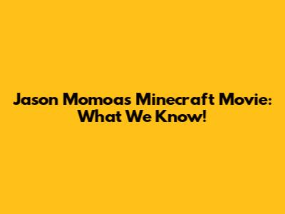 Jason Momoa's Minecraft Movie: What We Know!