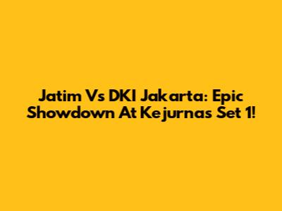 Jatim Vs DKI Jakarta: Epic Showdown At Kejurnas Set 1!