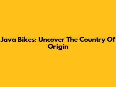 Java Bikes: Uncover The Country Of Origin