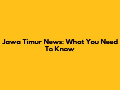 Jawa Timur News: What You Need To Know