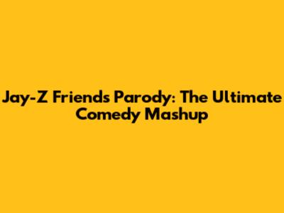 Jay-Z Friends Parody: The Ultimate Comedy Mashup