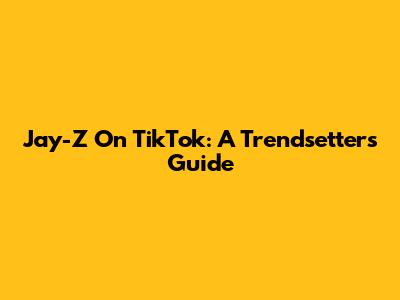 Jay-Z On TikTok: A Trendsetter's Guide