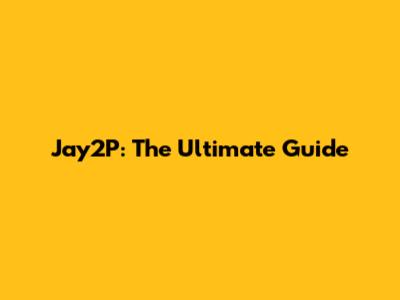 Jay2P: The Ultimate Guide