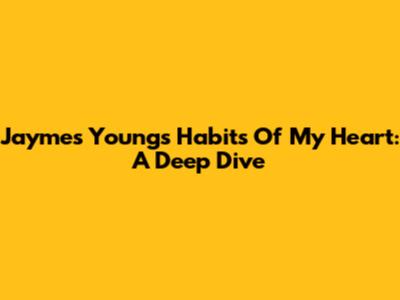 Jaymes Young's Habits Of My Heart: A Deep Dive