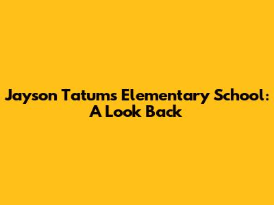 Jayson Tatum's Elementary School: A Look Back