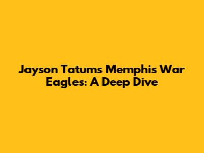 Jayson Tatum's Memphis War Eagles: A Deep Dive