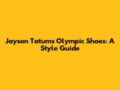 Jayson Tatum's Olympic Shoes: A Style Guide
