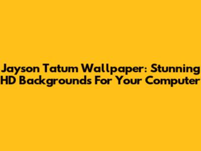 Jayson Tatum Wallpaper: Stunning HD Backgrounds For Your Computer