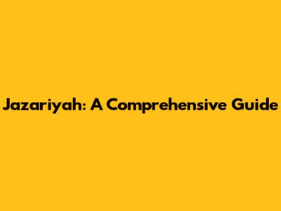 Jazariyah: A Comprehensive Guide