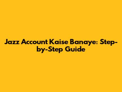 Jazz Account Kaise Banaye: Step-by-Step Guide