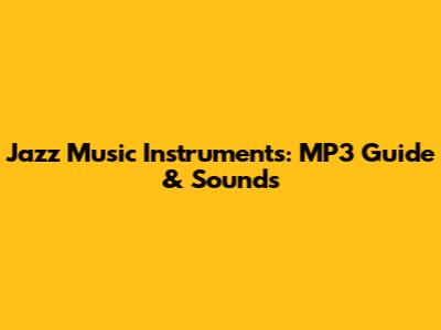 Jazz Music Instruments: MP3 Guide & Sounds
