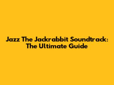 Jazz The Jackrabbit Soundtrack: The Ultimate Guide
