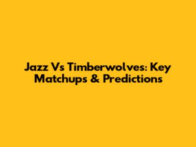 Jazz Vs Timberwolves: Key Matchups & Predictions