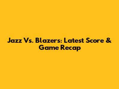 Jazz Vs. Blazers: Latest Score & Game Recap