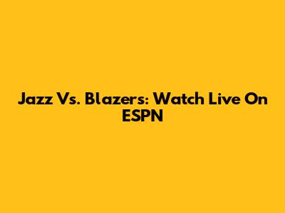 Jazz Vs. Blazers: Watch Live On ESPN