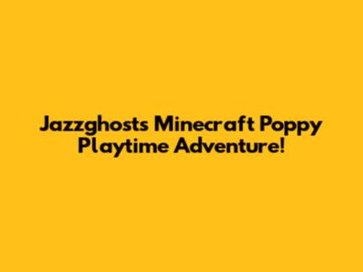 Jazzghost's Minecraft Poppy Playtime Adventure!