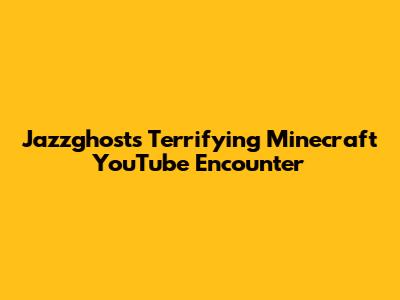 Jazzghost's Terrifying Minecraft YouTube Encounter