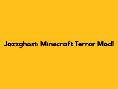 Jazzghost: Minecraft Terror Mod!