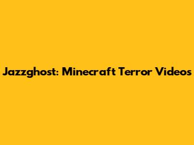 Jazzghost: Minecraft Terror Videos