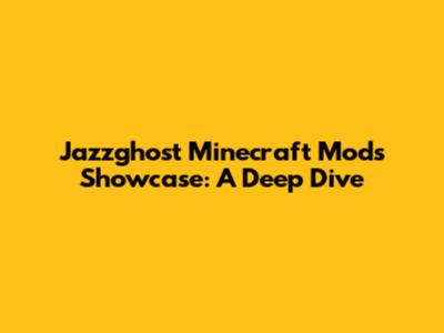 Jazzghost Minecraft Mods Showcase: A Deep Dive