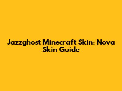 Jazzghost Minecraft Skin: Nova Skin Guide