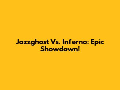 Jazzghost Vs. Inferno: Epic Showdown!