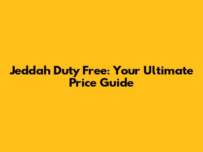 Jeddah Duty Free: Your Ultimate Price Guide