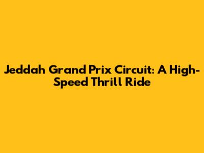 Jeddah Grand Prix Circuit: A High-Speed Thrill Ride