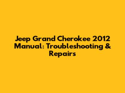 Jeep Grand Cherokee 2012 Manual: Troubleshooting & Repairs