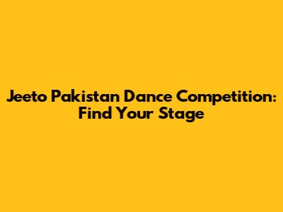 Jeeto Pakistan Dance Competition: Find Your Stage