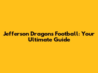 Jefferson Dragons Football: Your Ultimate Guide