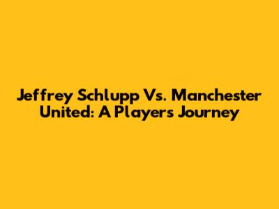 Jeffrey Schlupp Vs. Manchester United: A Player's Journey