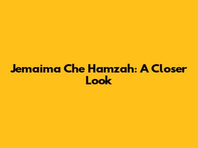 Jemaima Che Hamzah: A Closer Look