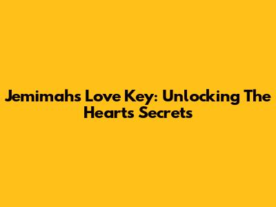 Jemimah's Love Key: Unlocking The Heart's Secrets