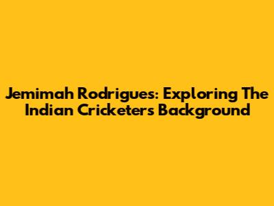 Jemimah Rodrigues: Exploring The Indian Cricketer's Background