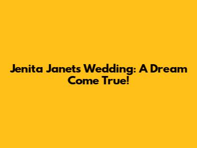 Jenita Janet's Wedding: A Dream Come True!