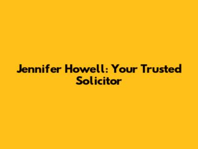 Jennifer Howell: Your Trusted Solicitor