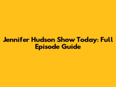 Jennifer Hudson Show Today: Full Episode Guide