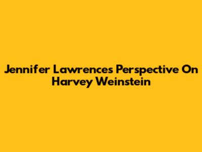 Jennifer Lawrence's Perspective On Harvey Weinstein