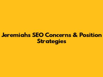 Jeremiah's SEO Concerns & Position Strategies