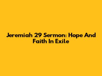 Jeremiah 29 Sermon: Hope And Faith In Exile