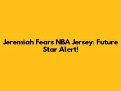 Jeremiah Fears NBA Jersey: Future Star Alert!