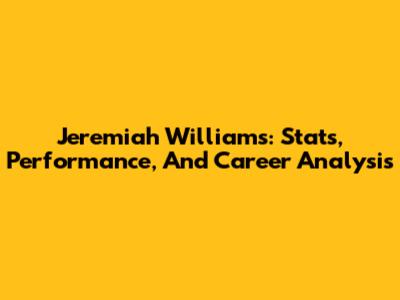 Jeremiah Williams: Stats, Performance, And Career Analysis
