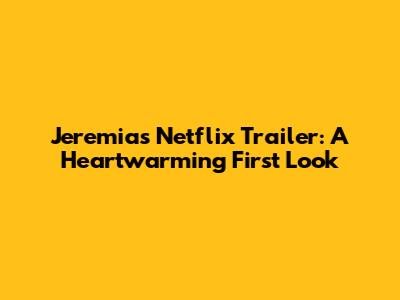 Jeremias Netflix Trailer: A Heartwarming First Look