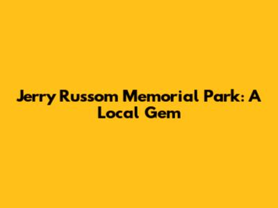 Jerry Russom Memorial Park: A Local Gem