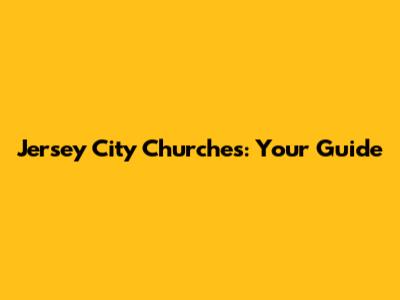 Jersey City Churches: Your Guide