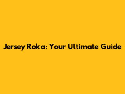 Jersey Roka: Your Ultimate Guide