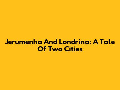 Jerumenha And Londrina: A Tale Of Two Cities