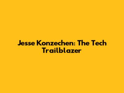 Jesse Konzechen: The Tech Trailblazer