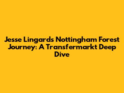 Jesse Lingard's Nottingham Forest Journey: A Transfermarkt Deep Dive